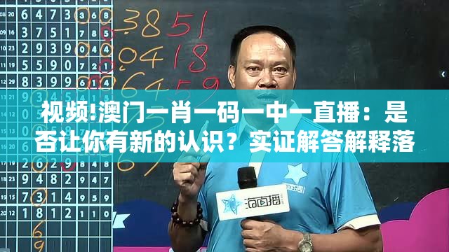 视频!澳门一肖一码一中一直播：是否让你有新的认识？实证解答解释落实