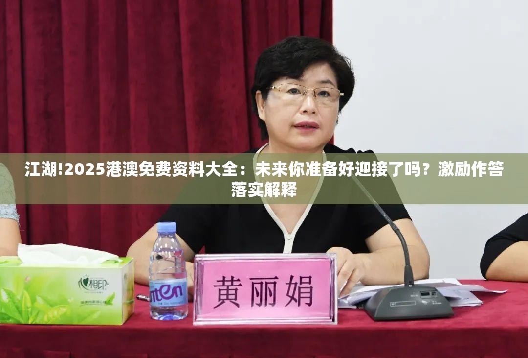 江湖!2025港澳免费资料大全：未来你准备好迎接了吗？激励作答落实解释