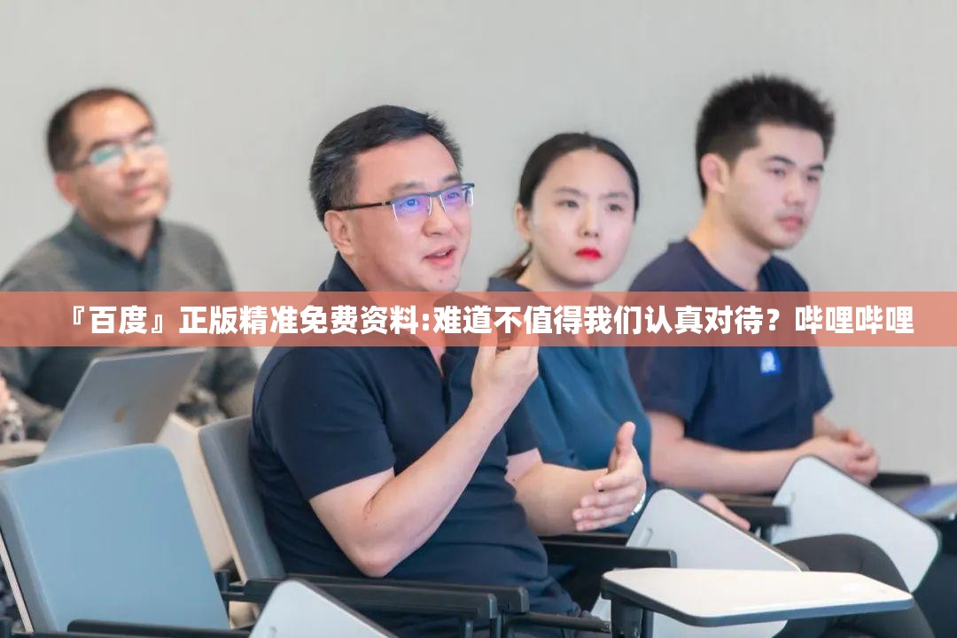 『百度』正版精准免费资料:难道不值得我们认真对待？哔哩哔哩