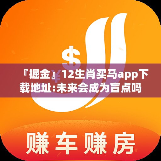 『掘金』12生肖买马app下载地址:未来会成为盲点吗？bilibili