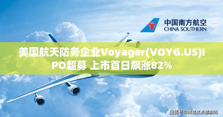 美国航天防务企业Voyager(VOYG.US)IPO超募 上市首日飙涨82%