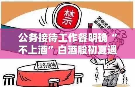 公务接待工作餐明确“不上酒”白酒股初夏遇寒冬
