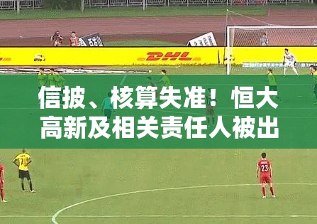 信披、核算失准！恒大高新及相关责任人被出具警示函