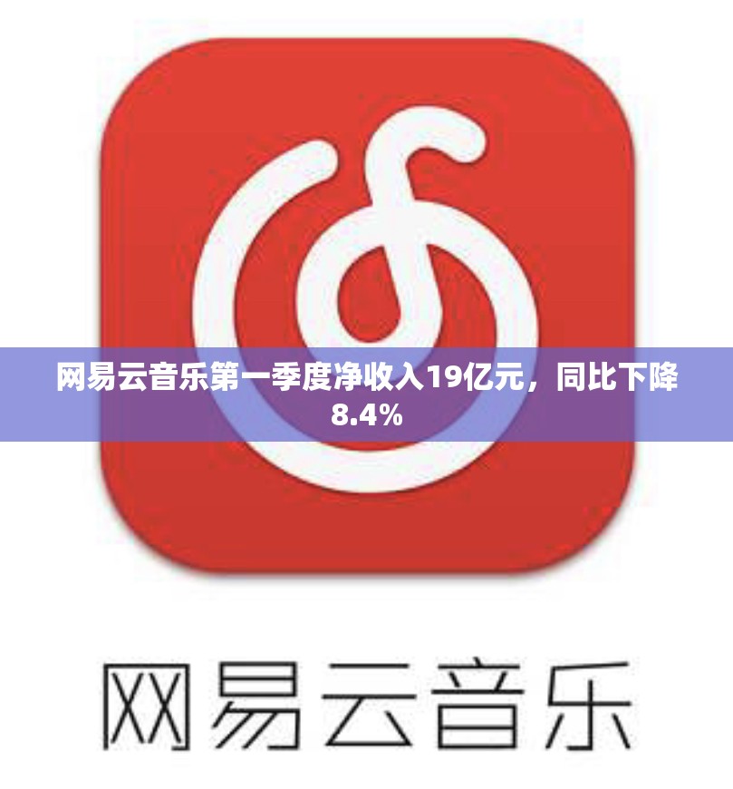 网易云音乐第一季度净收入19亿元，同比下降8.4%