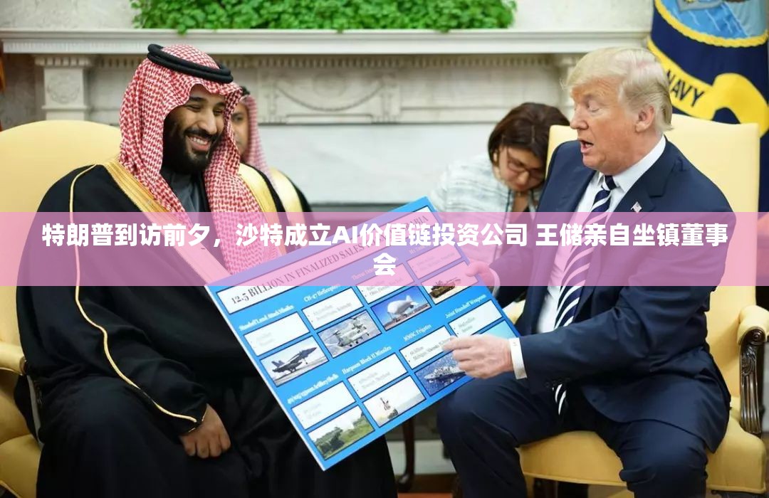 特朗普到访前夕，沙特成立AI价值链投资公司 王储亲自坐镇董事会