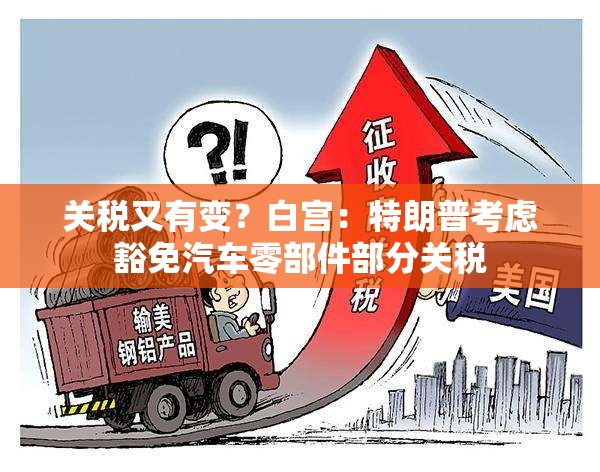 关税又有变？白宫：特朗普考虑豁免汽车零部件部分关税