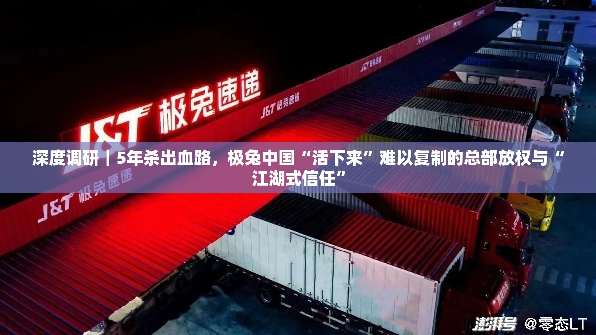 深度调研｜5年杀出血路，极兔中国“活下来”难以复制的总部放权与“江湖式信任”