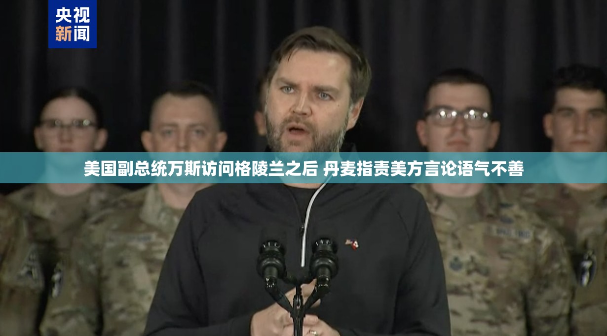 美国副总统万斯访问格陵兰之后 丹麦指责美方言论语气不善